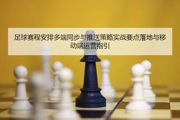 足球赛程安排多端同步与推送策略实战要点落地与移动端运营指引
